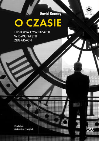 O czasie. Historia cywilizacji w dwunastu zegarach David Rooney - okladka książki