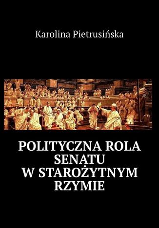 Polityczna rola senatu w starożytnym Rzymie Karolina Pietrusińska - okladka książki