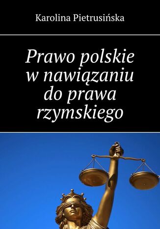 Prawo polskie w nawiązaniu do prawa rzymskiego Karolina Pietrusińska - okladka książki