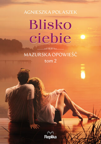 Mazurska opowieść (#2). Blisko ciebie. Mazurska opowieść, tom 2 Agnieszka Polaszek - okladka książki