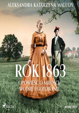 Rok 1863. Opowieść o miłości, wojnie i gotowaniu Aleksandra Katarzyna Maludy - okladka książki