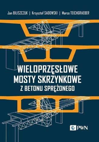 Wieloprzęsłowe mosty skrzynkowe z betonu sprężonego Krzysztof Sadowski, Jan Biliszczuk, Marco Teichgraeber - okladka książki