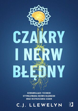 Czakry i nerw błędny. Uzdrawiające techniki stymulowania nerwu błędnego oraz oczyszczania czakr C.J. Llewelyn - okladka książki