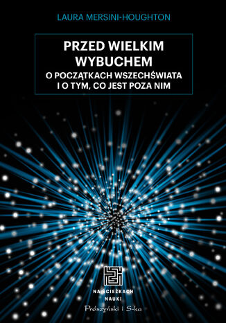 Przed Wielkim Wybuchem. O początkach Wszechświata i o tym, co jest poza nim Laura Mersini-Houghton - okladka książki