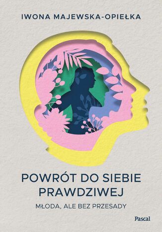 Powrót do siebie prawdziwej. Młoda, ale bez przesady Iwona Majewska-Opiełka - okladka książki