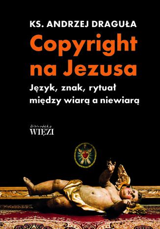 Copyright na Jezusa.  Język, znak, rytuał między wiarą a niewiarą Ks. Andrzej Draguła - okladka książki