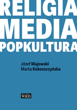 Religia - media - popkultura Józef Majewski, Marta Kokoszczyńska - okladka książki