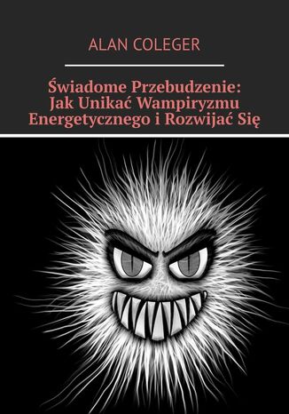 Świadome Przebudzenie: Jak Unikać Wampiryzmu Energetycznego i Rozwijać Się Alan Coleger - okladka książki