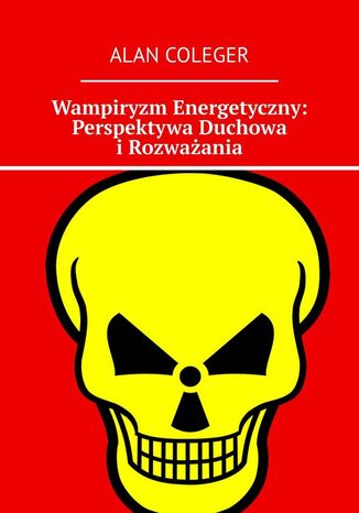 Wampiryzm Energetyczny: Perspektywa Duchowa i Rozważania Alan Coleger - okladka książki