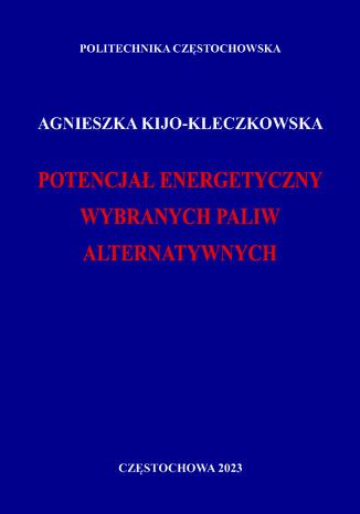 Potencjał energetyczny wybranych paliw alternatywnych Agnieszka Kijo-Kleczkowska - okladka książki