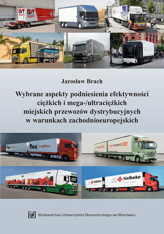 Wybrane aspekty podniesienia efektywności ciężkich i mega-/ultraciężkich miejskich przewozów dystrybucyjnych w warunkach zachodnioeuropejskich Jarosław Brach - okladka książki