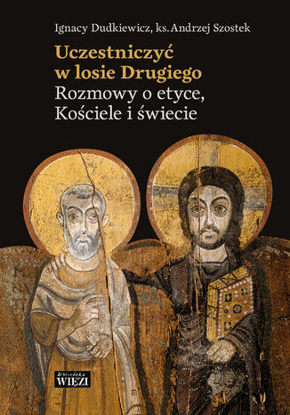 Uczestniczyć w losie Drugiego. Rozmowy o etyce, Kościele i świecie Ks. Andrzej Szostek, Ignacy Dudkiewicz - okladka książki