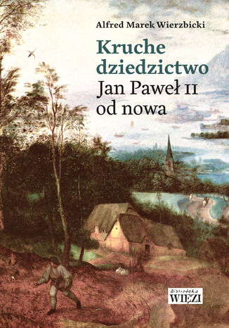 Kruche dziedzictwo. Jan Paweł II od nowa Ks. Alfred Marek Wierzbicki - okladka książki