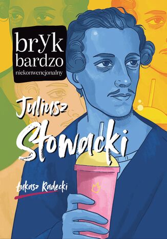 Juliusz Słowacki. Bryk bardzo niekonwencjonalny Łukasz Radecki - okladka książki