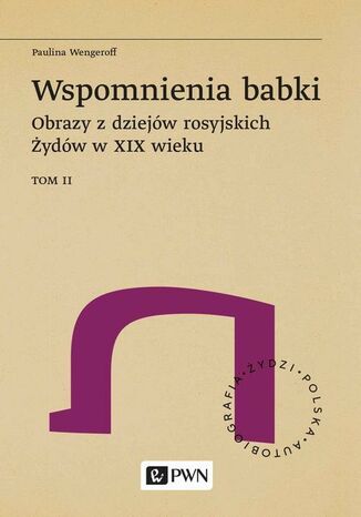 Wspomnienia babki. Obrazy z dziejów rosyjskich Żydów w XIX wieku. Tom 2 Paulina Wengeroff - okladka książki