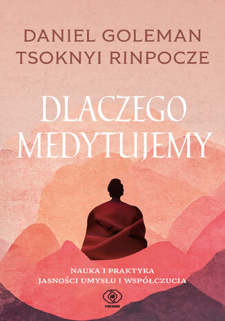 Dlaczego medytujemy. Nauka i praktyka jasności i współczucia Daniel Goleman, Tsoknyi Rinpoche - okladka książki