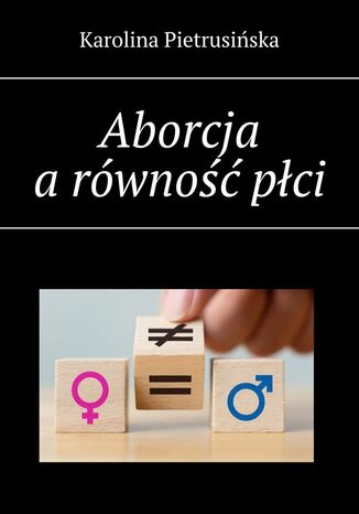 Aborcja a równość płci Karolina Pietrusińska - okladka książki