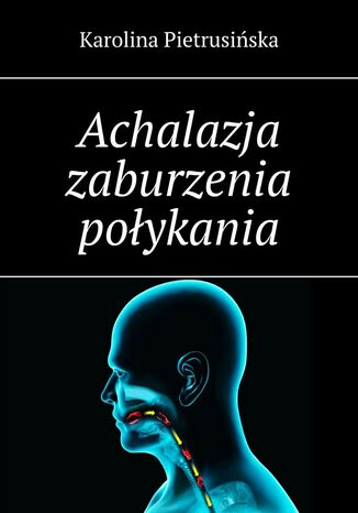 Achalazja zaburzenia połykania Karolina Pietrusińska - okladka książki