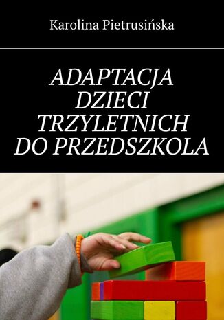 Adaptacja dzieci trzyletnich do przedszkola Karolina Pietrusińska - okladka książki