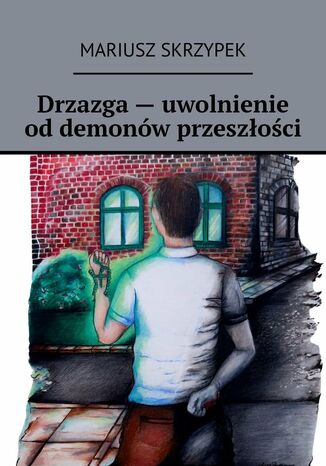 Drzazga -- uwolnienie od demonów przeszłości Mariusz Skrzypek - okladka książki