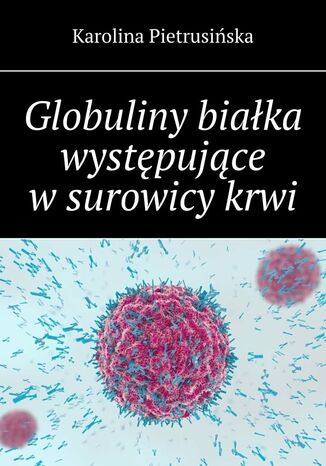 Globuliny białka występujące w surowicy krwi Karolina Pietrusińska - okladka książki