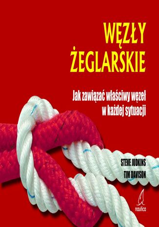 Węzły żeglarskie. Jak zawiązać właściwy węzeł w każdej sytuacji Steve Judkins, Tom Davison - okladka książki