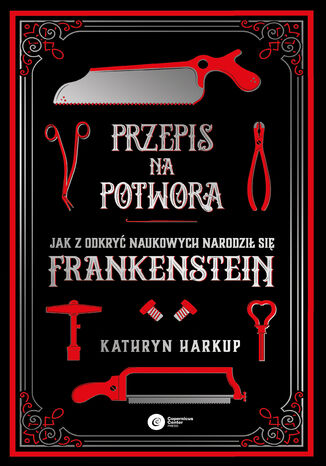 Przepis na potwora. Jak z odkryć naukowych narodził się Frankenstein Kathryn Harkup - okladka książki