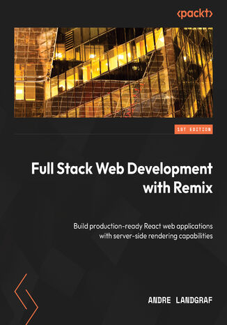 Full Stack Web Development with Remix. Enhance the user experience and build better React apps by utilizing the web platform Andre Landgraf, Dor Solomon - okladka książki