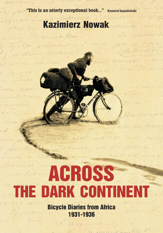 Across The Dark Continent. Bicycle Diaries from Africa 1931-1936 Kazimierz Nowak - okladka książki