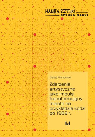 Zdarzenia artystyczne jako impuls transformujący miasto na przykładzie Łodzi po 1989 r Błażej Filanowski - okladka książki