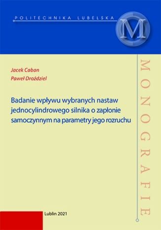 Badanie wpływu wybranych nastaw jednocylindrowego silnika o zapłonie samoczynnym na parametry jego rozruchu Jacek Caban, Paweł Droździel - okladka książki