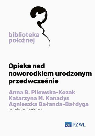 Opieka nad noworodkiem urodzonym przedwcześnie Anna B. Pilewska-Kozak, Agnieszka Bałanda-Bałdyga, Katarzyna M. Kanadys - okladka książki