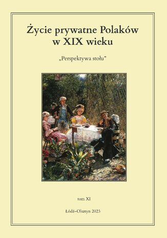 Życie prywatne Polaków w XIX wieku. Perspektywa stołu. Tom 11 Jarosław Kita, Maria Korybut-Marciniak - okladka książki