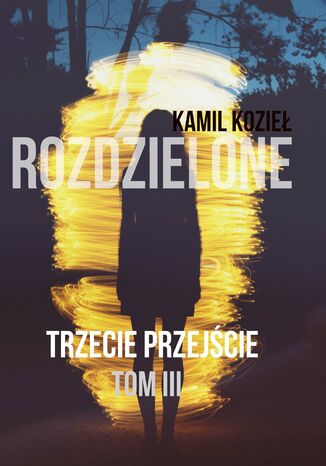 Trzecie przejście Tom III trylogia Rozdzielone Kamil Kozieł - okladka książki