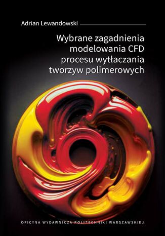 Wybrane zagadnienia modelowania CFD procesu wytłaczania tworzyw polimerowych Adrian Lewandowski - okladka książki