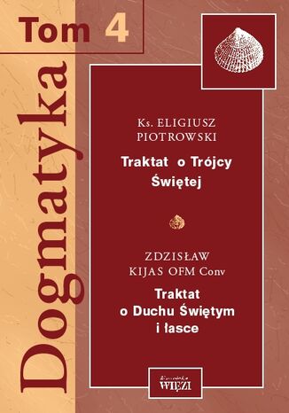 Dogmatyka t. 4, Traktat o Trójcy Świętej, Traktat o Duchu Świętym i łasce ks. Eligiusz Piotrowski, Zdzisław Kijas OFMConv - okladka książki