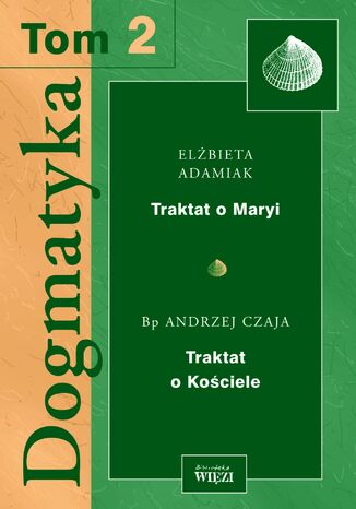 Dogmatyka t. 2, Traktat o Kościele, Traktat o Maryi Elżbieta Adamiak, ks. Andrzej Czaja - okladka książki