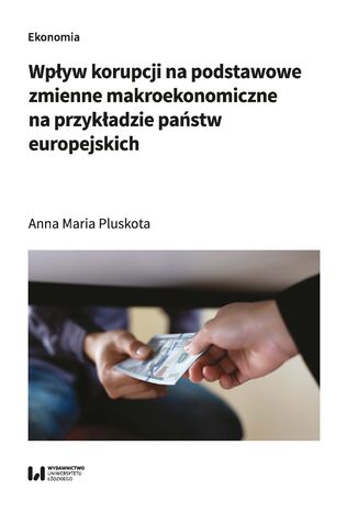 Wpływ korupcji na podstawowe zmienne makroekonomiczne na przykładzie państw europejskich Anna Maria Pluskota - okladka książki