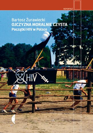 Ojczyzna moralnie czysta. Początki HIV w Polsce Bartosz Żurawiecki - okladka książki