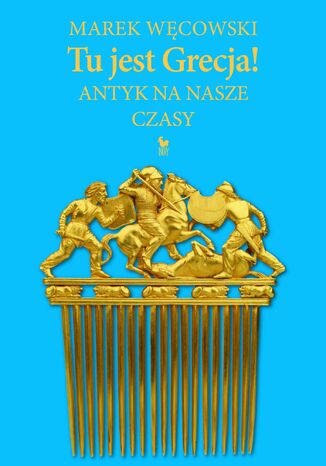 Tu jest Grecja! Antyk na nasze czasy Marek Węcowski - okladka książki