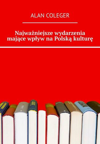 Najważniejsze wydarzenia mające wpływ na Polską kulturę Alan Coleger - okladka książki