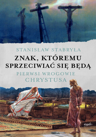 Znak, któremu sprzeciwiać się będą. Pierwsi wrogowie Chrystusa prof. Stanisław Stabryła - okladka książki