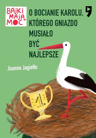 O bocianie Karolu, którego gniazdo musiało być najlepsze. Bajki mają moc Joanna Jagiełło - okladka książki