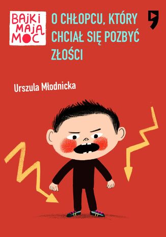 O chłopcu, ktory chciał sie pozbyc złosci. Bajki mają moc Urszula Młodnicka - okladka książki