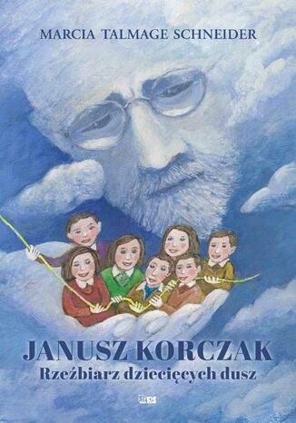 Janusz Korczak rzeźbiarz dziecięcych dusz Marcia Talmage Schneider - okladka książki