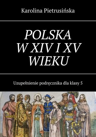 Polska w XIV i XV wieku Karolina Pietrusińska - okladka książki