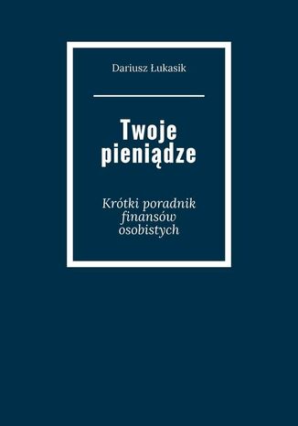 Twoje pieniądze Dariusz Łukasik - okladka książki