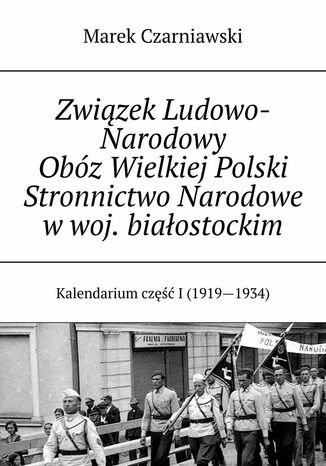 Związek Ludowo-Narodowy Obóz Wielkiej Polski Stronnictwo Narodowe w woj. białostockim Marek Czarniawski - okladka książki