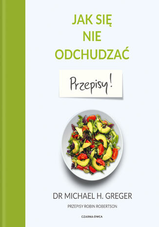 Jak się nie odchudzać. Przepisy Michael Greger, Robin Robertson - okladka książki