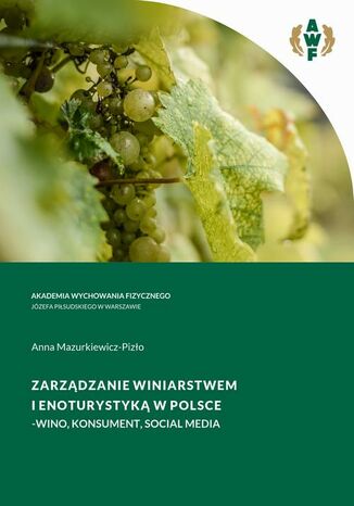 ZARZĄDZANIE WINIARSTWEM I ENOTURYSTYKĄ W POLSCE - WINO, KONSUMENT, SOCIAL MEDIA Anna Mazurkiewicz-Pizło - okladka książki